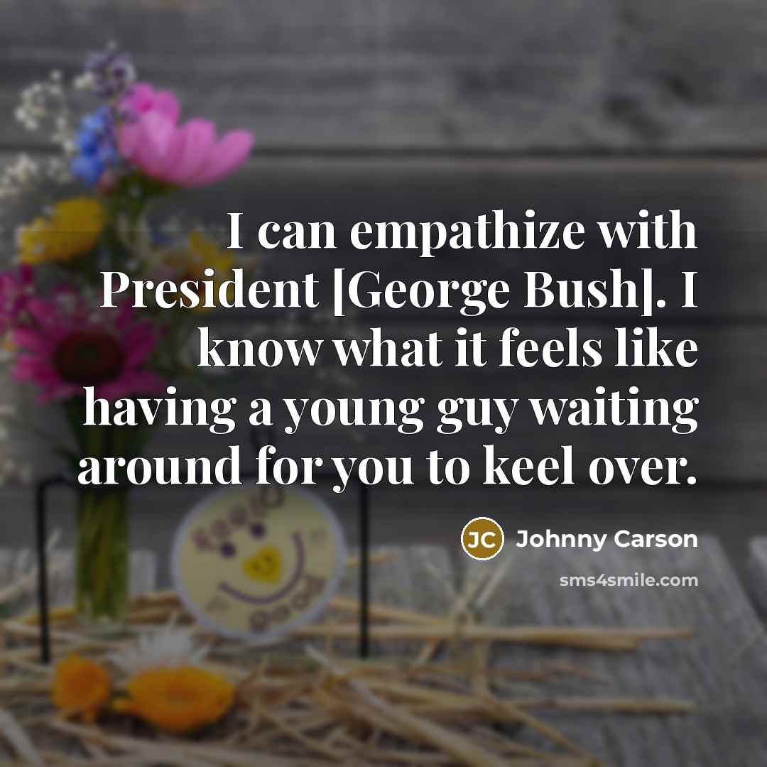 “I can empathize with President [George Bush]. I know what…” quote by Johnny Carson