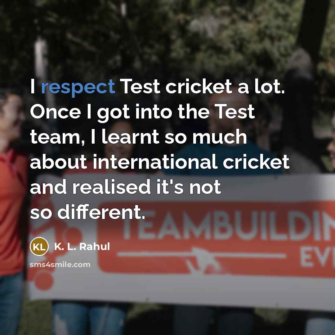 “I respect Test cricket a lot. Once I got into…” quote by K. L. Rahul