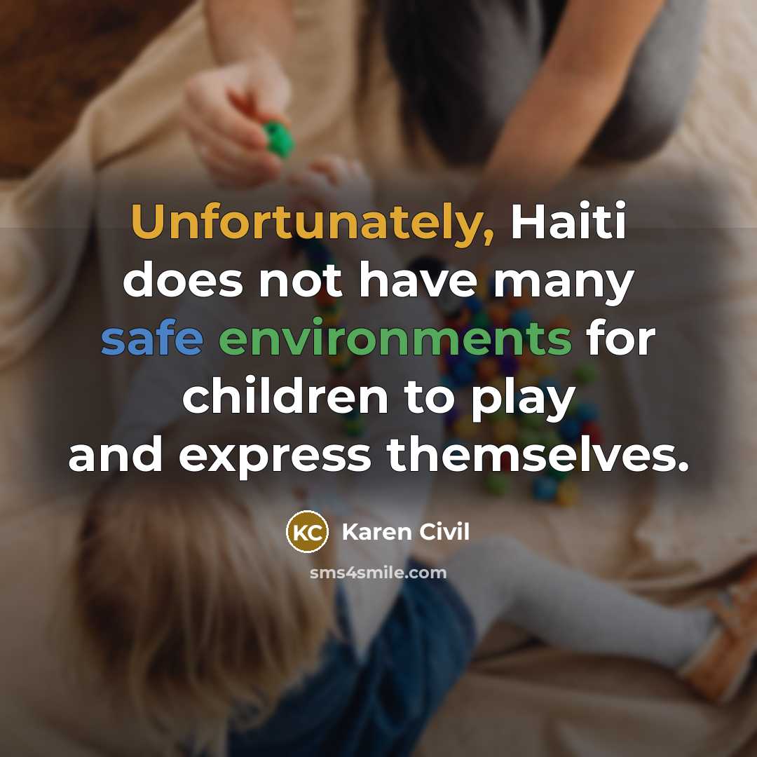 “Unfortunately, Haiti does not have many safe environments for children to play and express themselves.” quote by Karen Civil