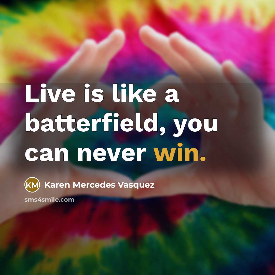 “Live is like a batterfield, you can never win.” quote by Karen Mercedes Vasquez