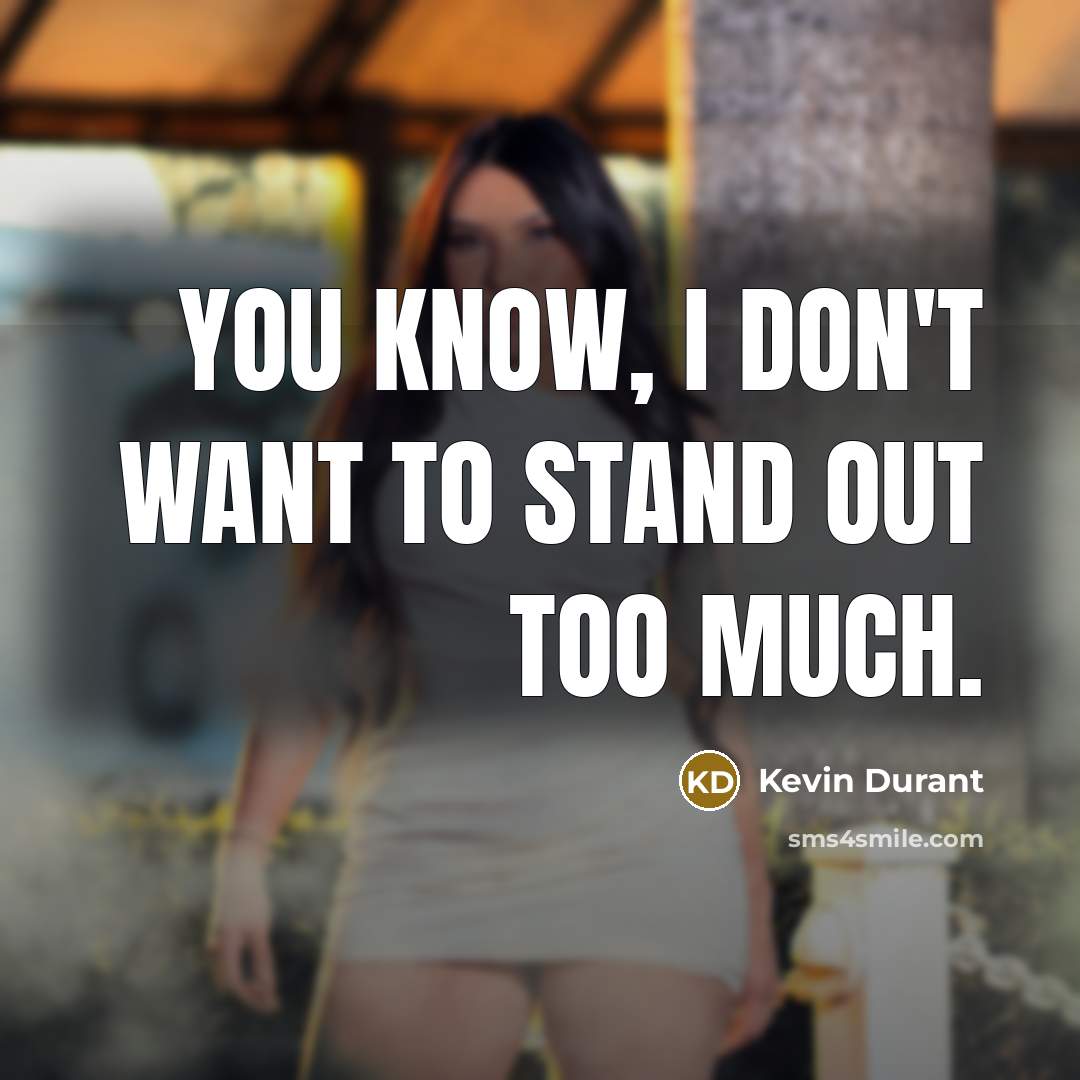 “You know, I don't want to stand out too much.…” quote by Kevin Durant