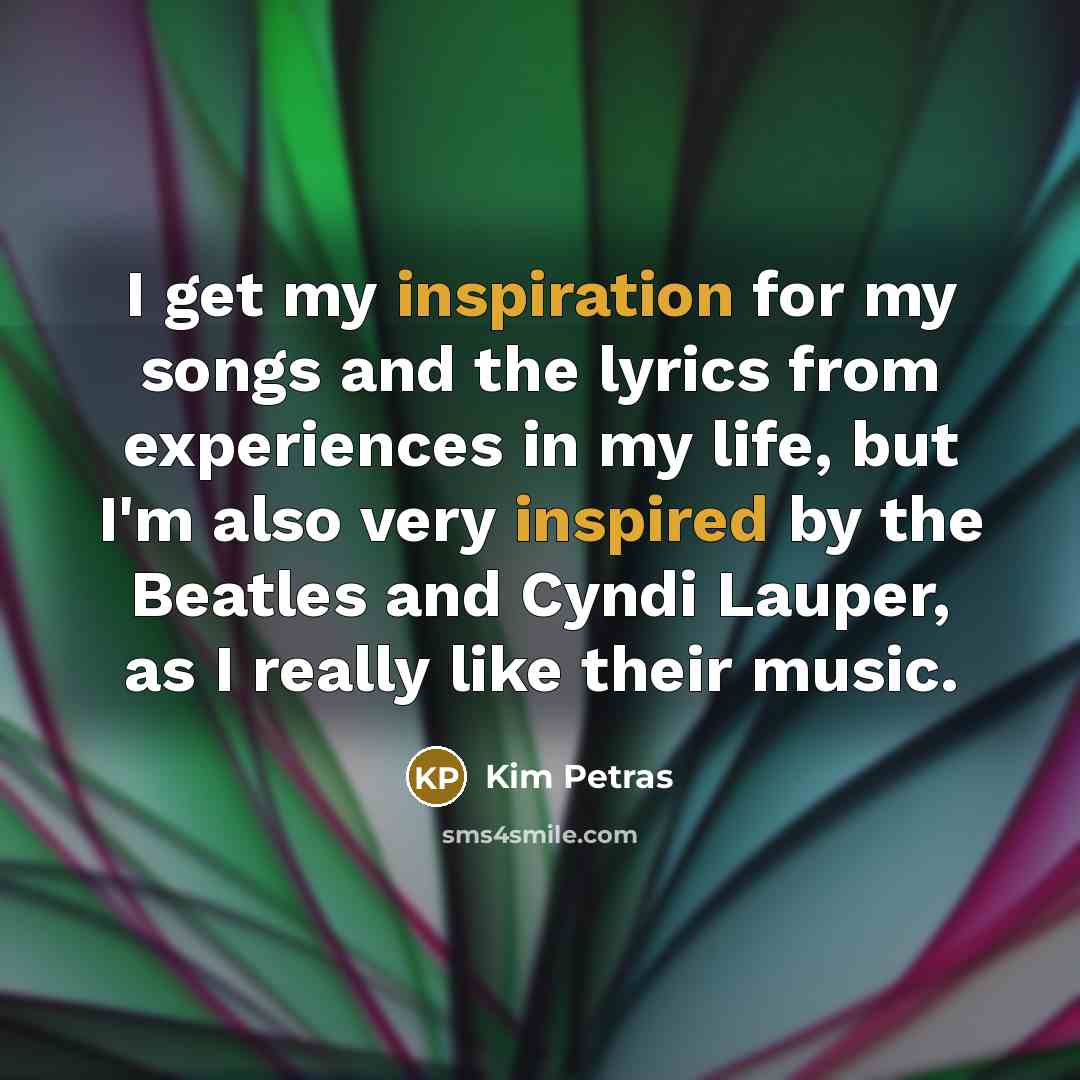 “I get my inspiration for my songs and the lyrics…” quote by Kim Petras