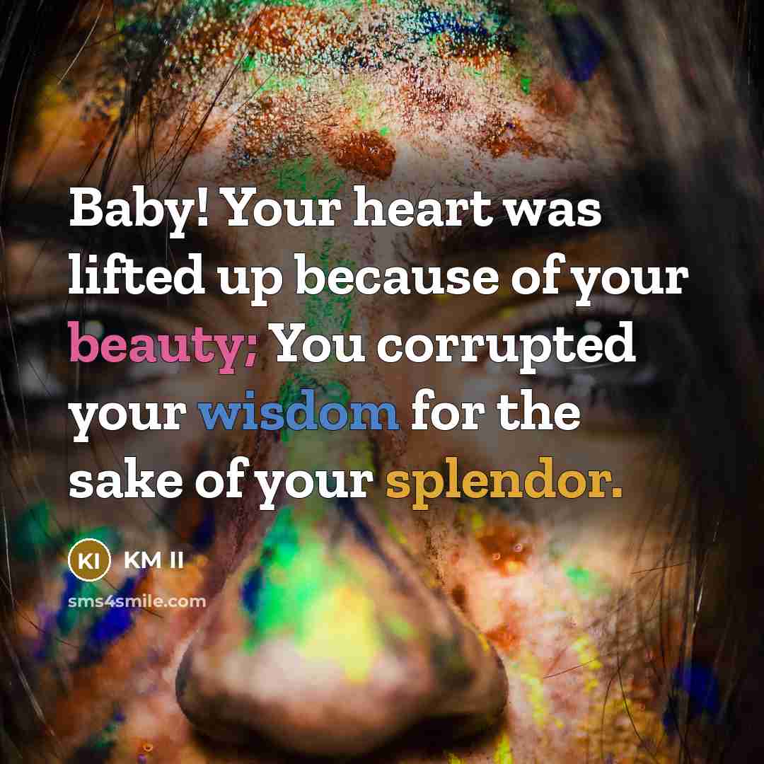 “Baby! Your heart was lifted up because of your beauty;…” quote by KM II