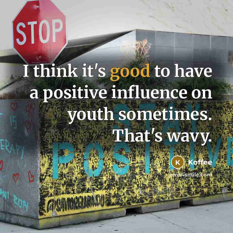 “I think it's good to have a positive influence on…” quote by Koffee