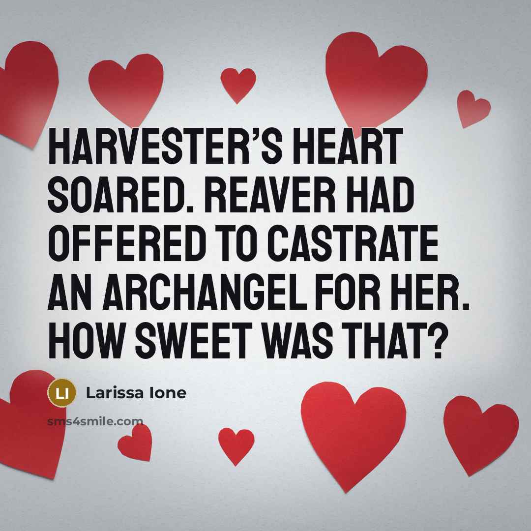 “Harvester’s heart soared. Reaver had offered to castrate an archangel…” quote by Larissa Ione