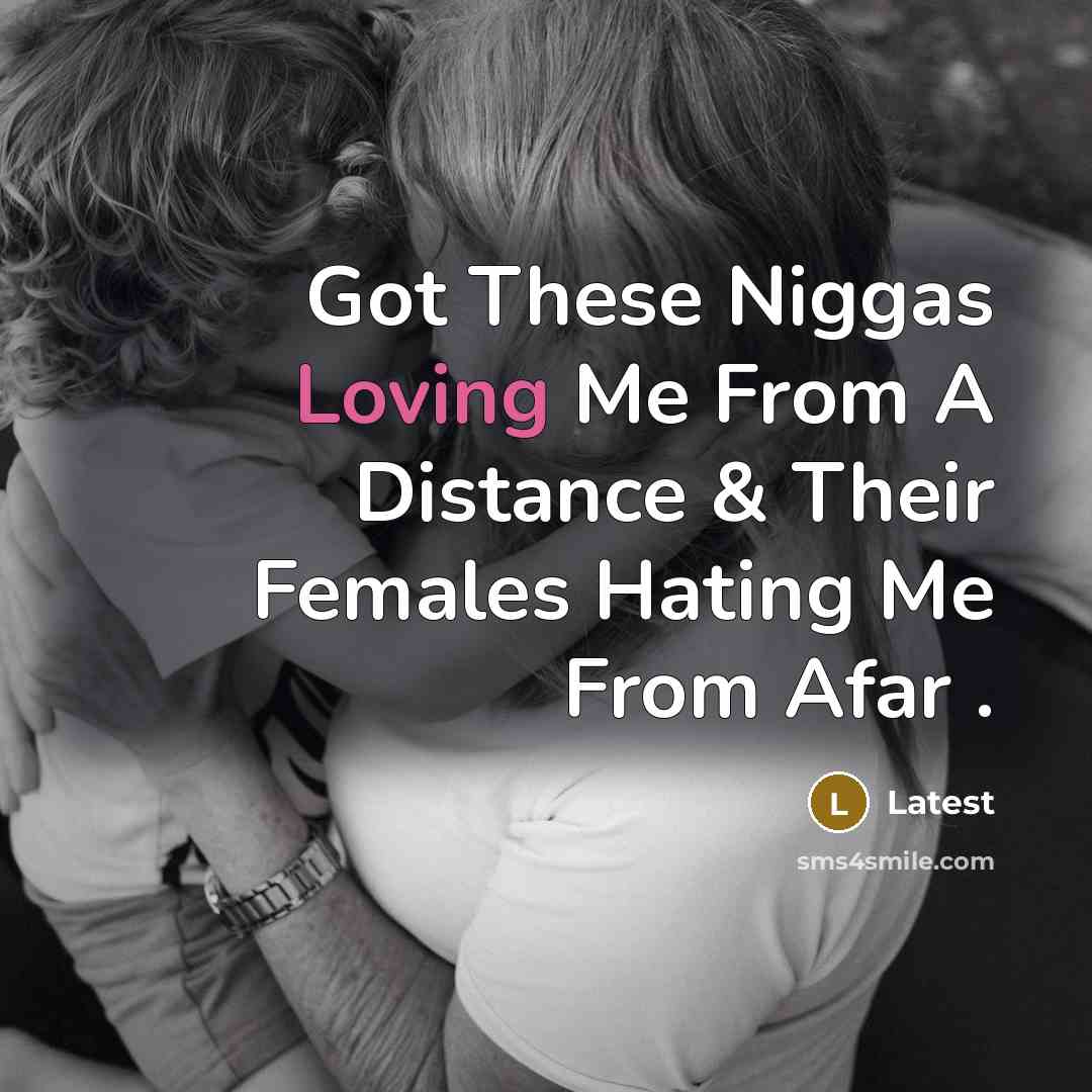 “Got These Niggas Loving Me From A Distance & Their Females Hating Me From Afar .” quote by Latest