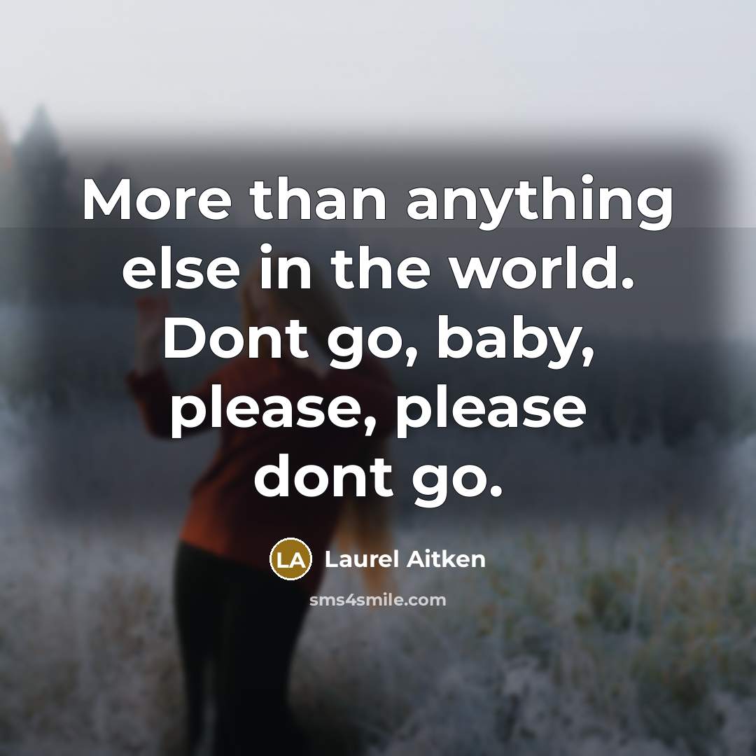 “More than anything else in the world. Dont go, baby,…” quote by Laurel Aitken