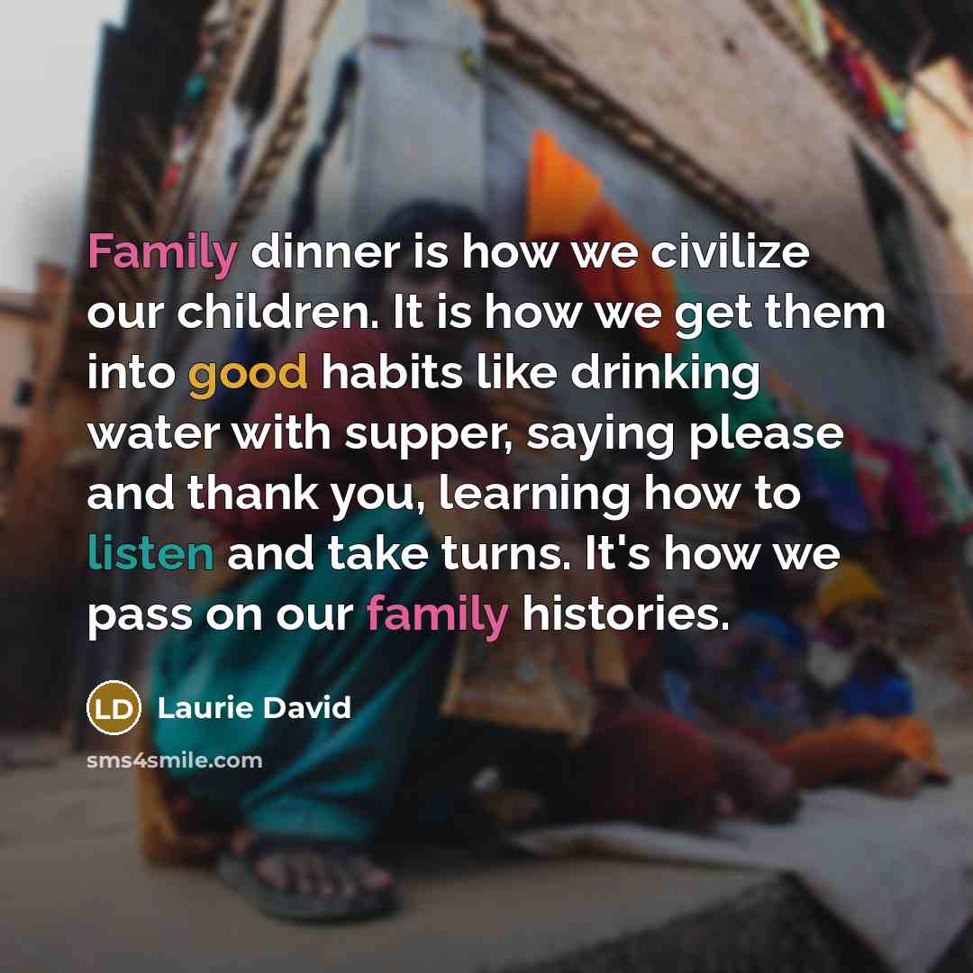 “Family dinner is how we civilize our children. It is…” quote by Laurie David