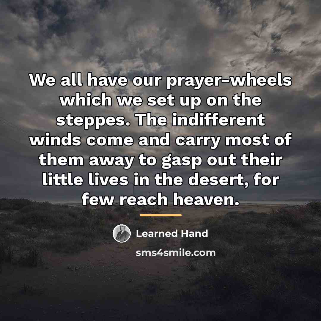 “We all have our prayer-wheels which we set up on…” quote by Learned Hand