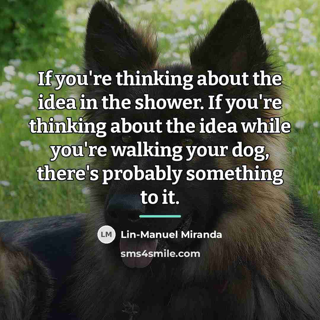 “If you're thinking about the idea in the shower. If…” quote by Lin-Manuel Miranda
