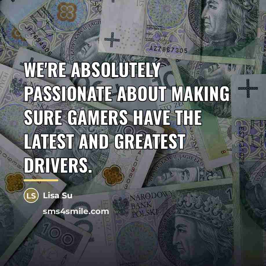 “We're absolutely passionate about making sure gamers have the latest…” quote by Lisa Su