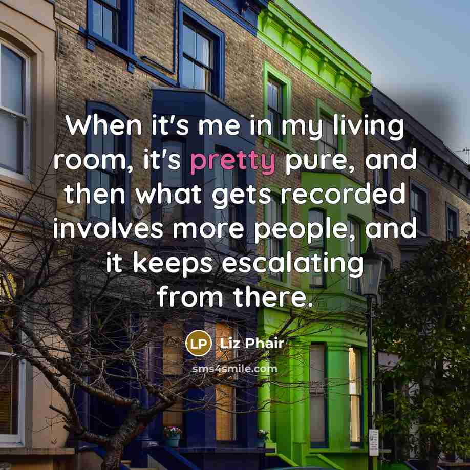 “When it's me in my living room, it's pretty pure,…” quote by Liz Phair
