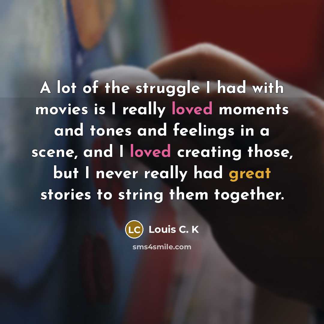 “A lot of the struggle I had with movies is…” quote by Louis C. K
