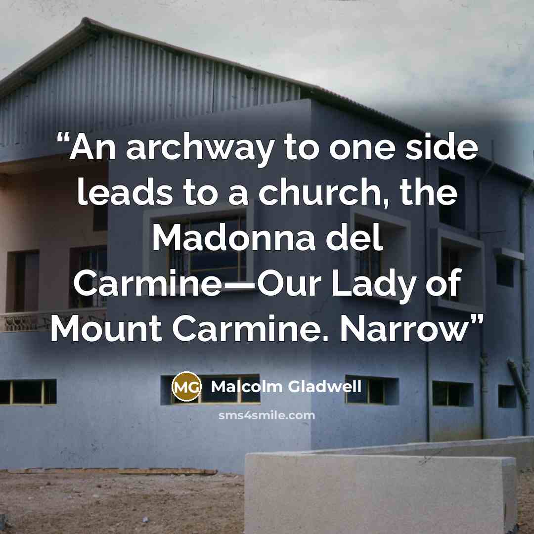 “An archway to one side leads to a church, the Madonna del Carmine—Our Lady of Mount Carmine. Narrow” quote by Malcolm Gladwell