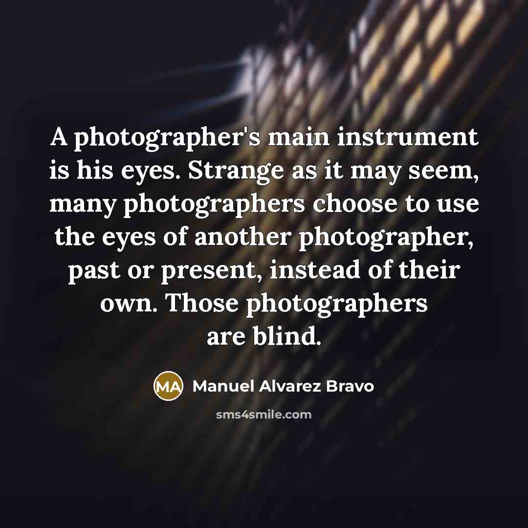 “A photographer's main instrument is his eyes. Strange as it…” quote by Manuel Alvarez Bravo