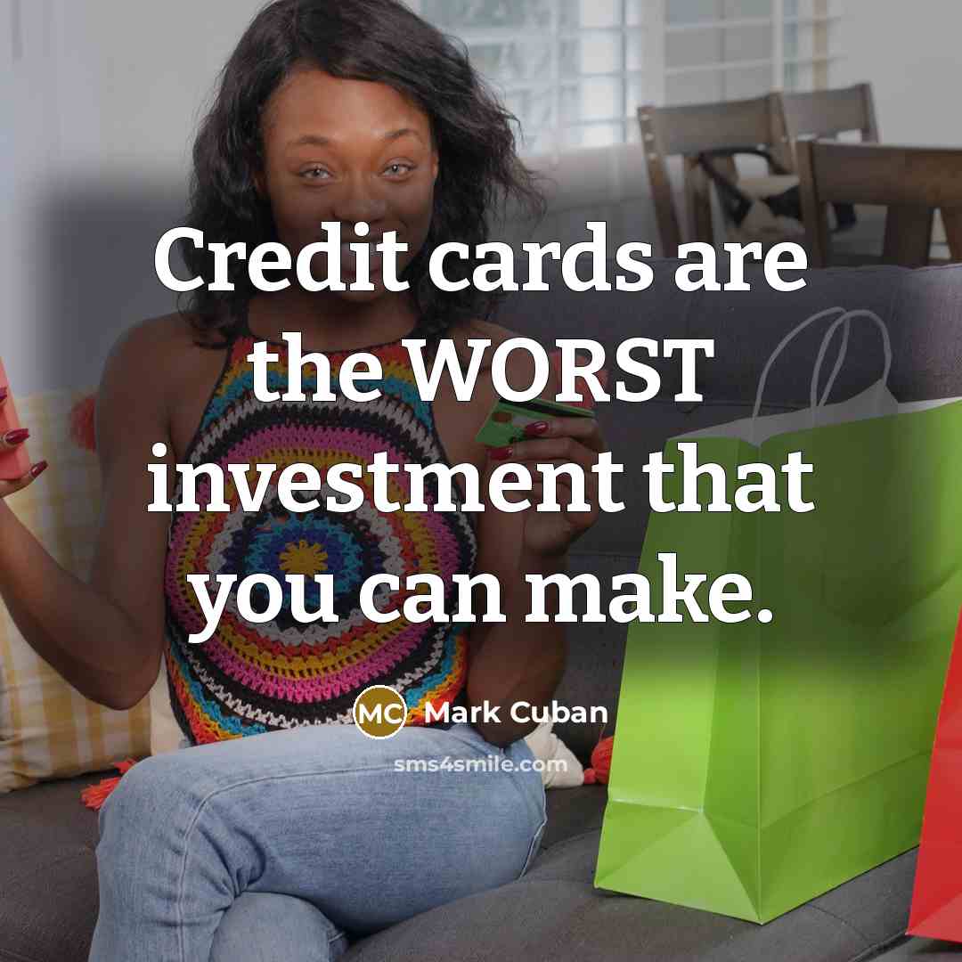 “Credit cards are the WORST investment that you can make.…” quote by Mark Cuban