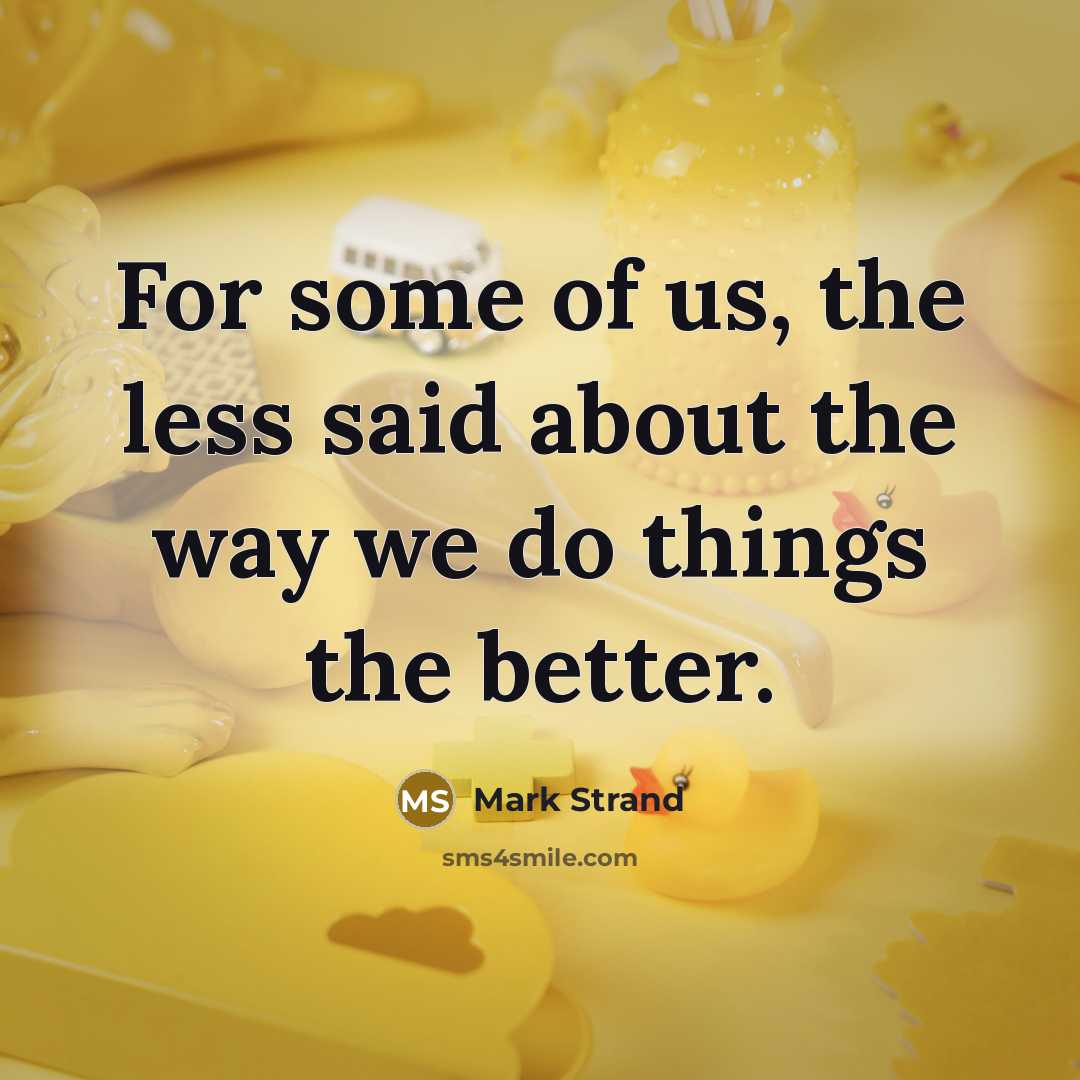 “For some of us, the less said about the way…” quote by Mark Strand