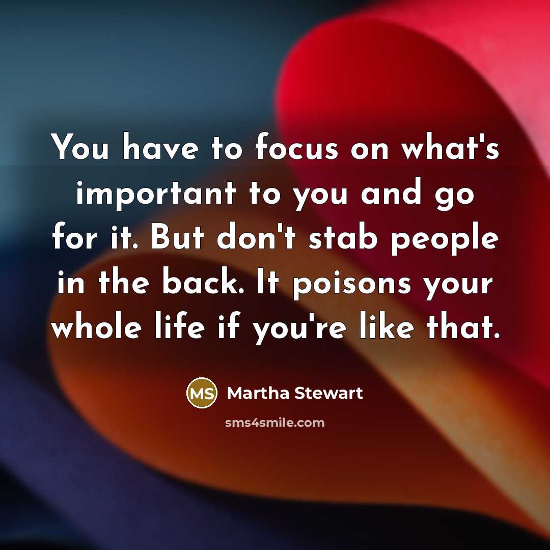 “You have to focus on what's important to you and…” quote by Martha Stewart