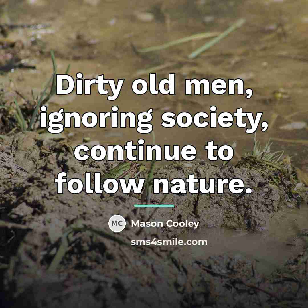 “Dirty old men, ignoring society, continue to follow nature.…” quote by Mason Cooley