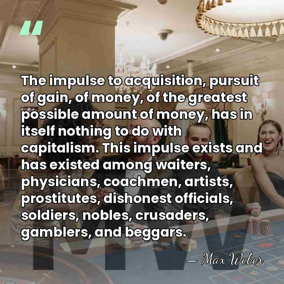 The impulse to acquisition, pursuit of gain, of money, of the greatest&hellip; - Max Weber