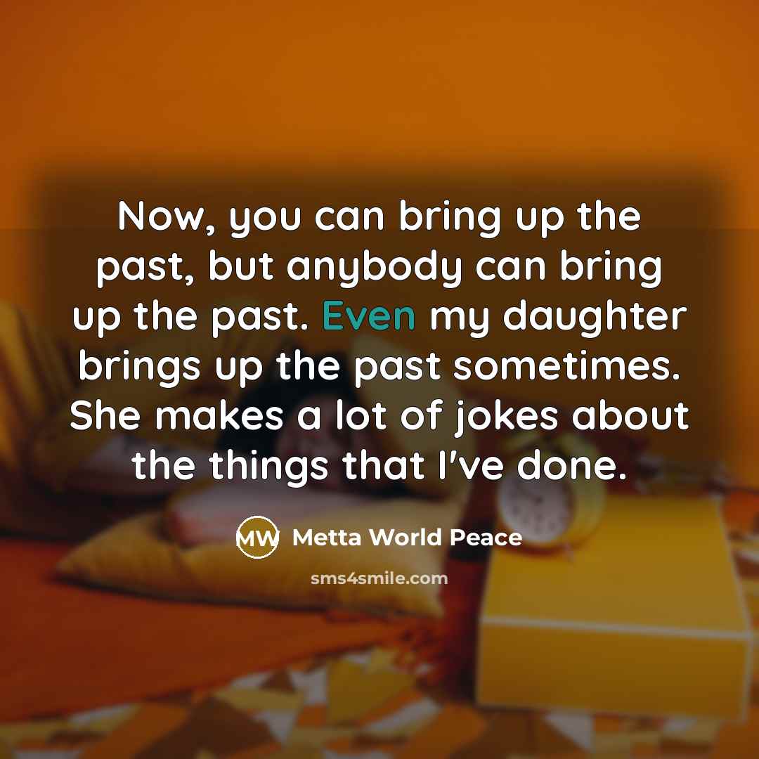 “Now, you can bring up the past, but anybody can…” quote by Metta World Peace