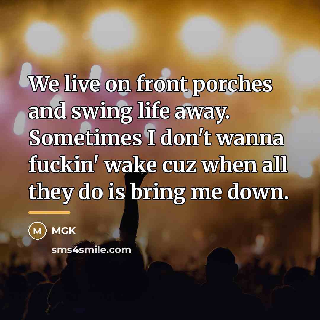 “We live on front porches and swing life away. Sometimes…” quote by MGK