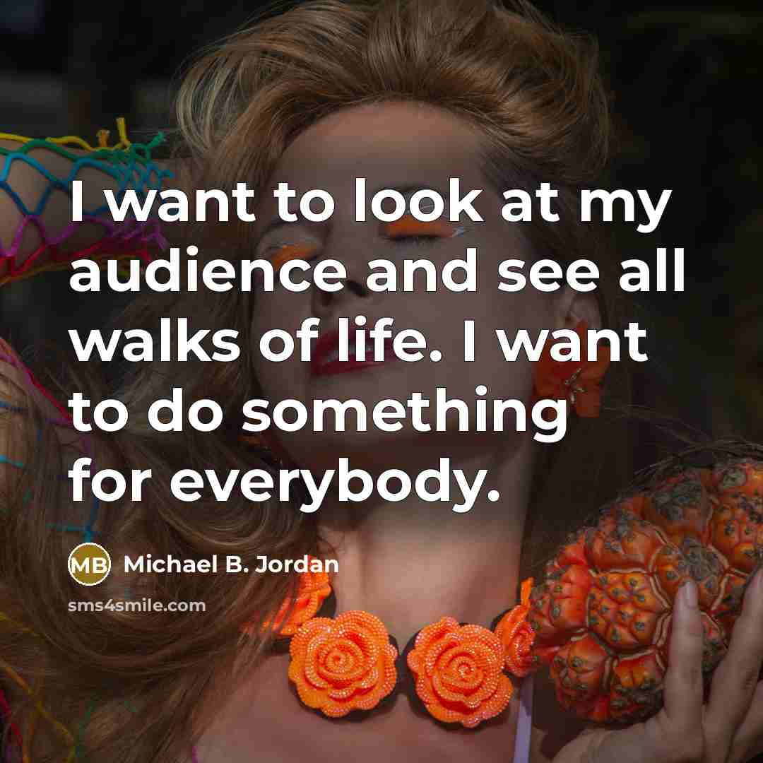 “I want to look at my audience and see all…” quote by Michael B. Jordan