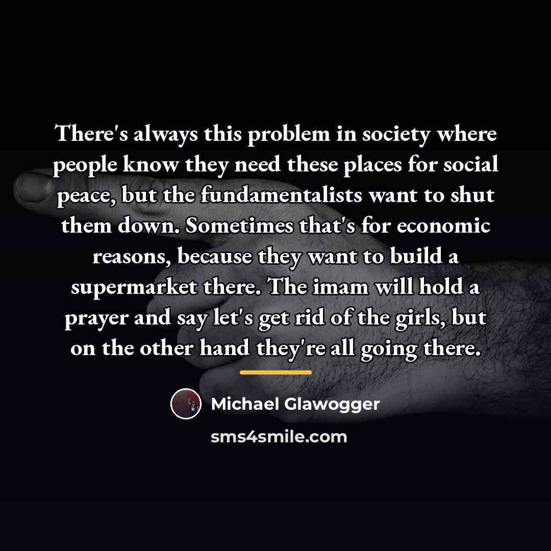 “There's always this problem in society where people know they…” quote by Michael Glawogger