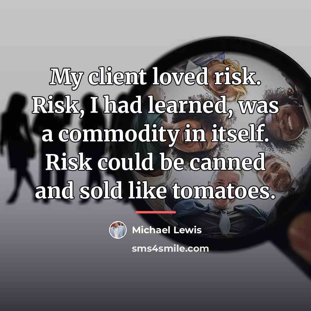 “My client loved risk. Risk, I had learned, was a…” quote by Michael Lewis