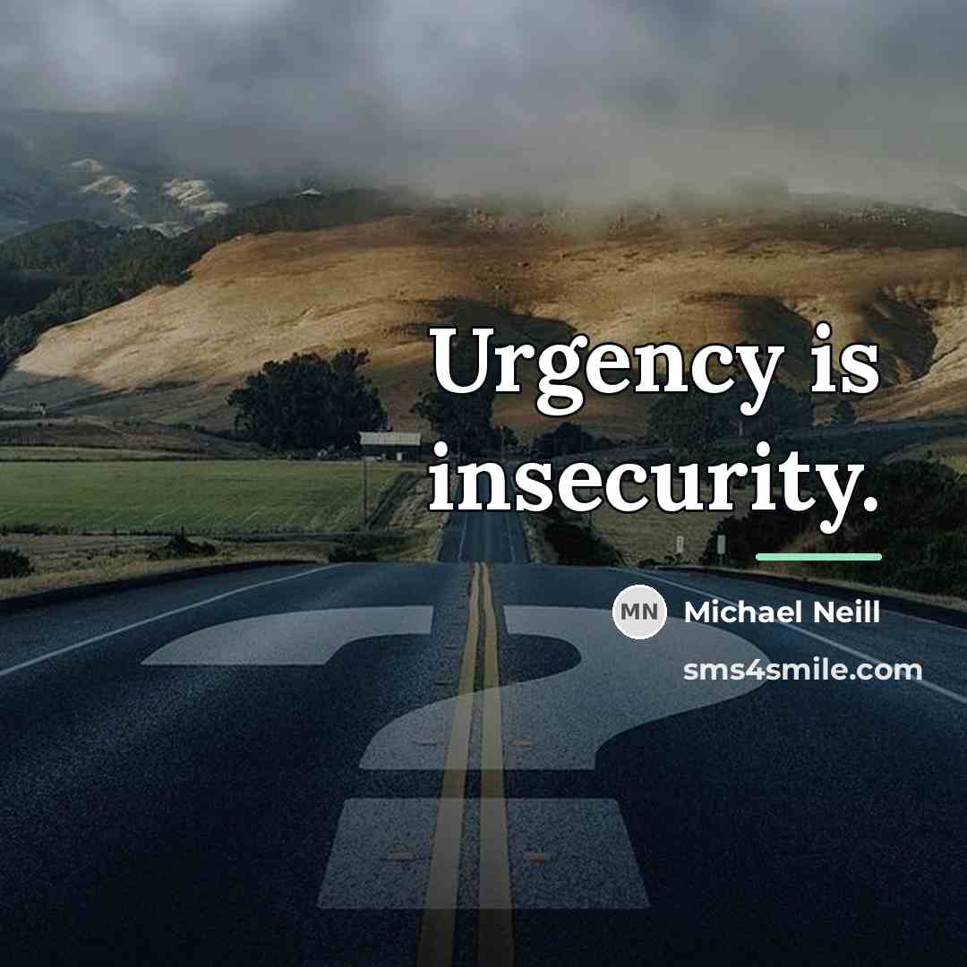 “Urgency is insecurity.…” quote by Michael Neill