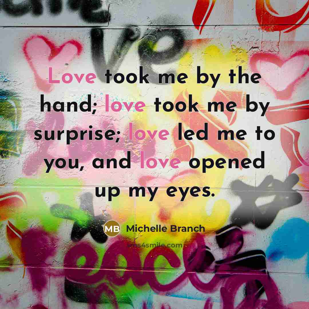 “Love took me by the hand; love took me by…” quote by Michelle Branch