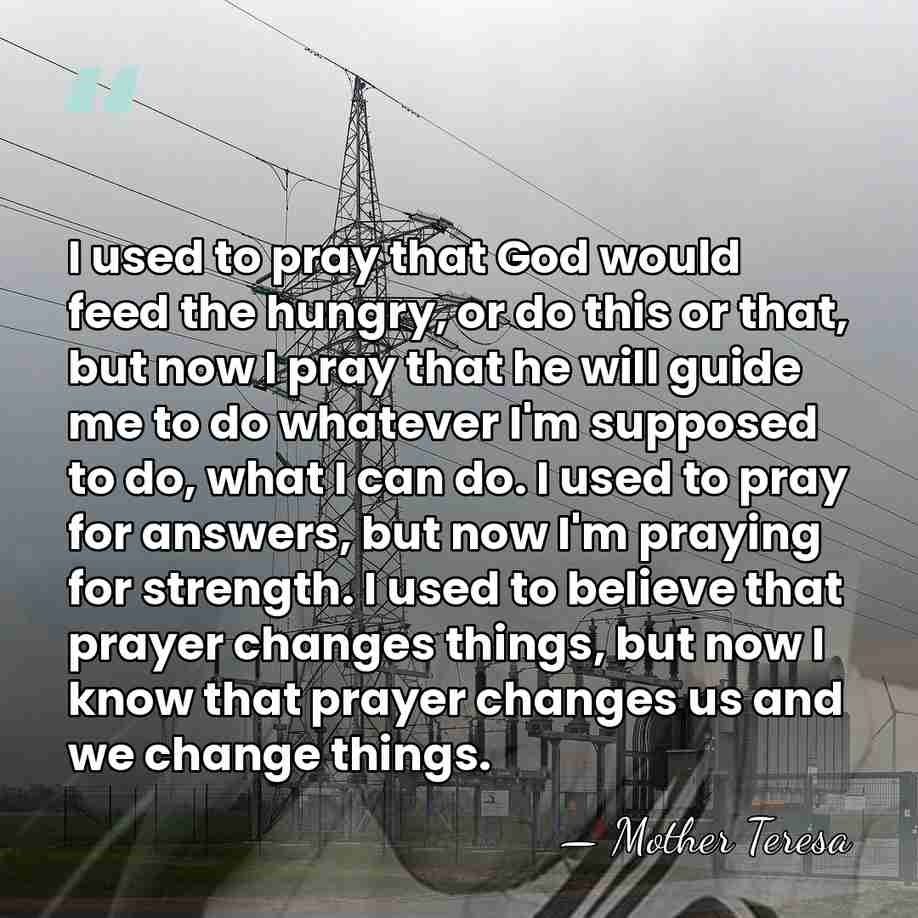 I used to pray that God would feed the hungry, or do&hellip; - Mother Teresa
