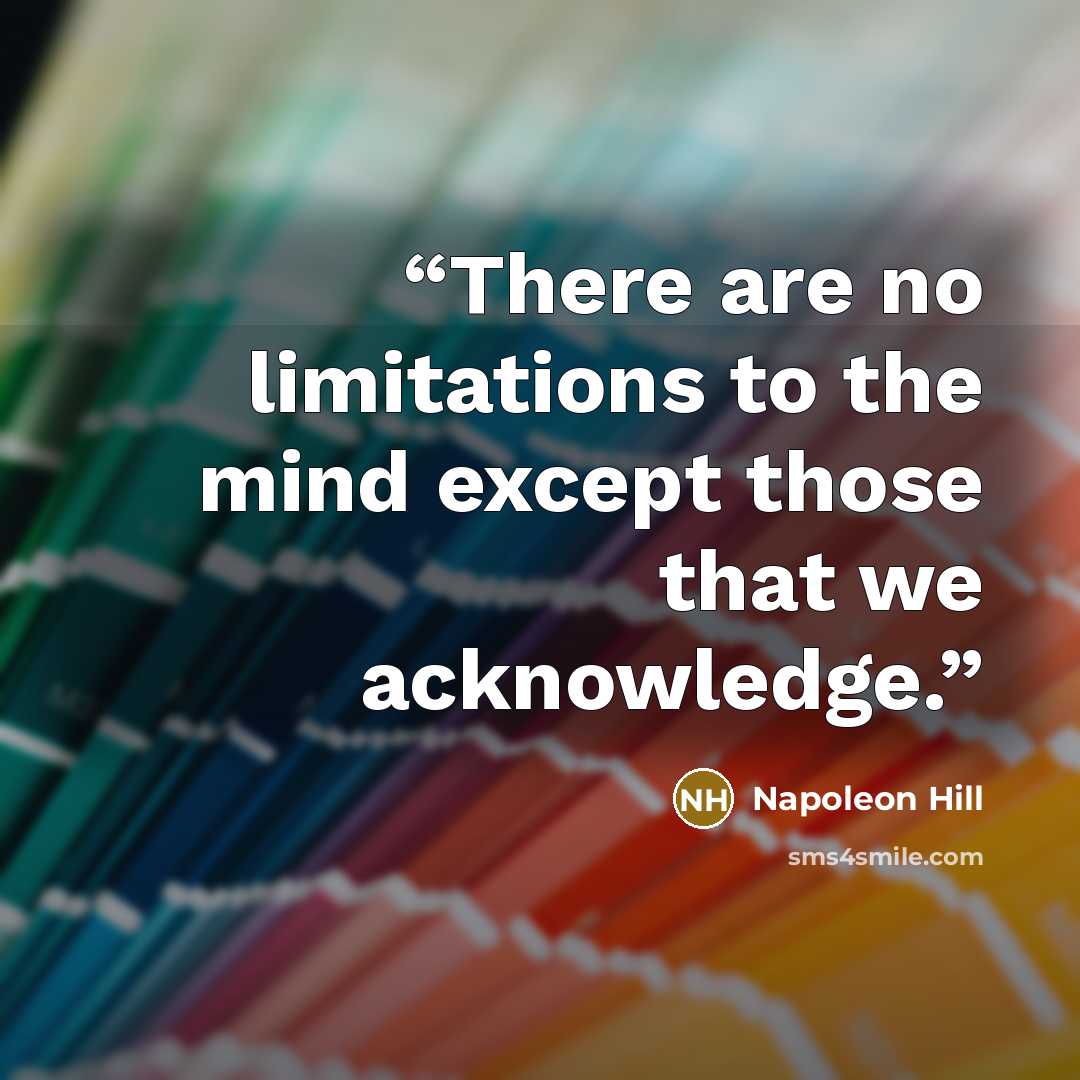 “There are no limitations to the mind except those that we acknowledge.” quote by Napoleon Hill