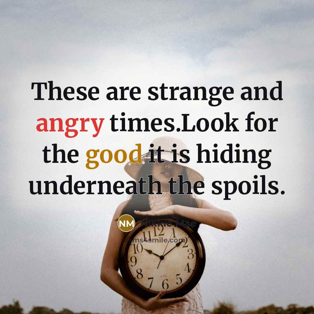 “These are strange and angry times.Look for the good it…” quote by Nikkie Mae