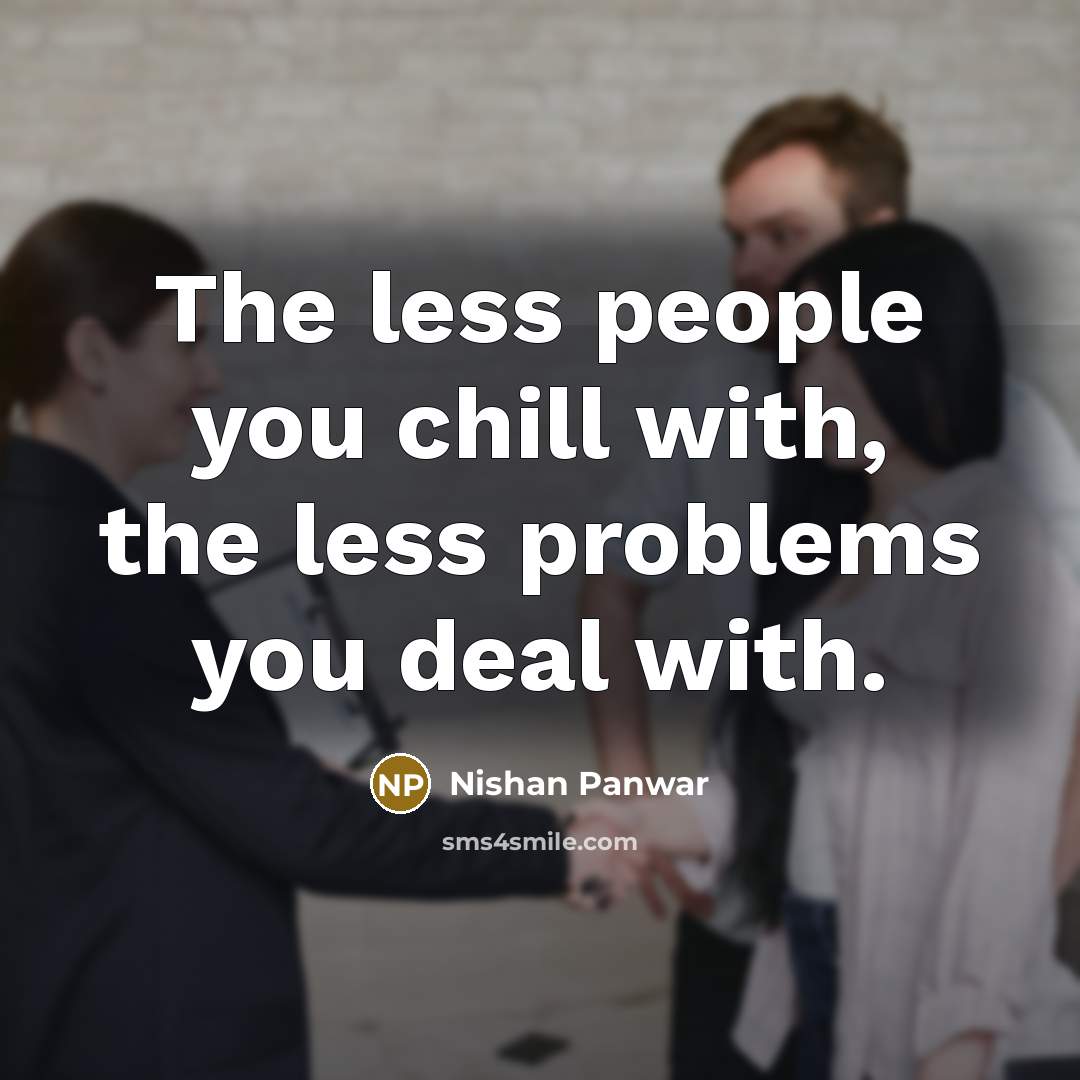 “The less people you chill with, the less problems you…” quote by Nishan Panwar