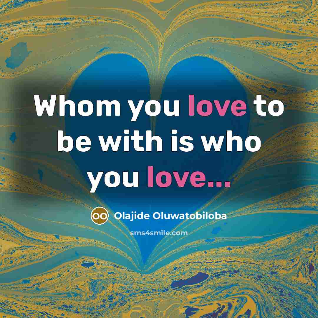 “Whom you love to be with is who you love...…” quote by Olajide Oluwatobiloba