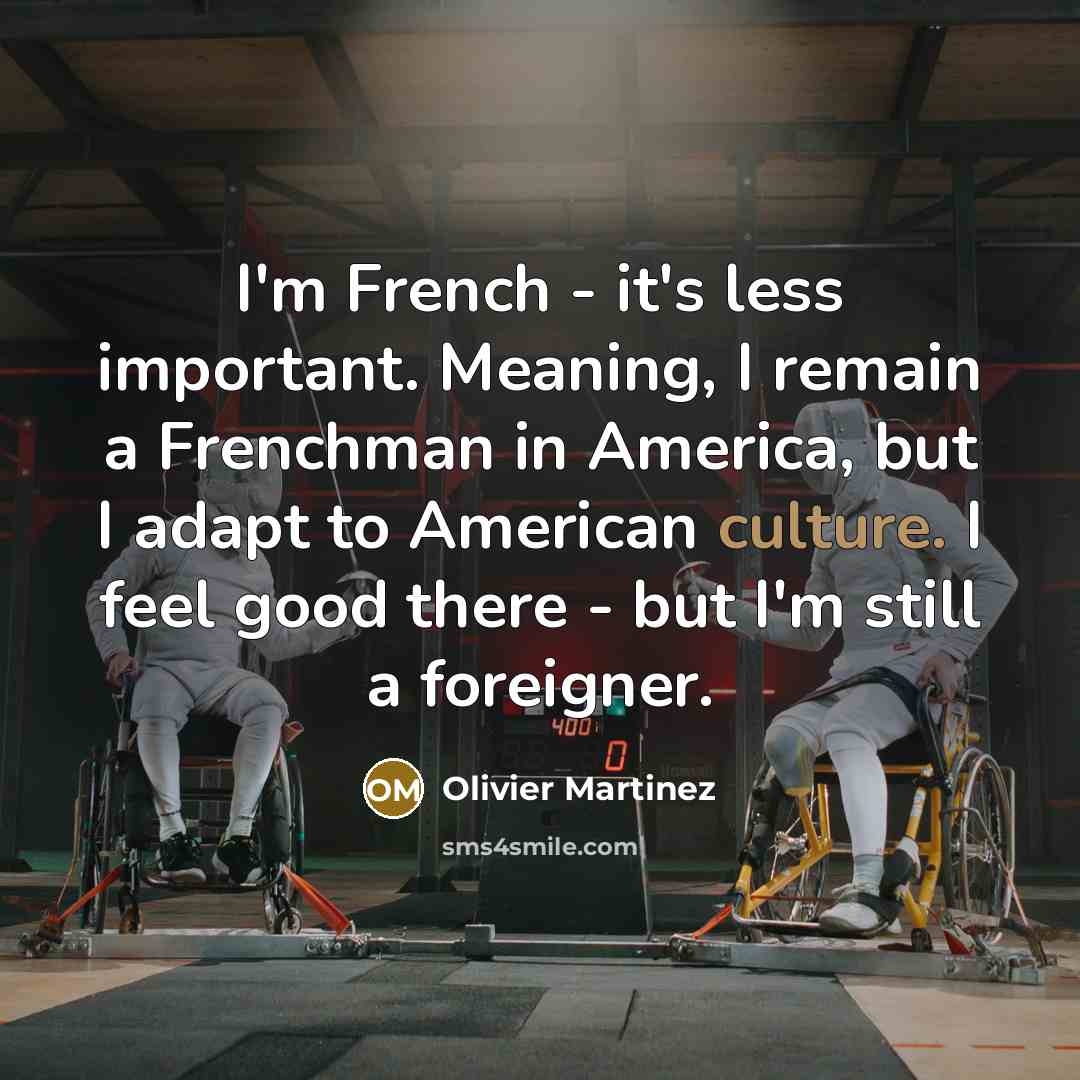 “I'm French - it's less important. Meaning, I remain a…” quote by Olivier Martinez