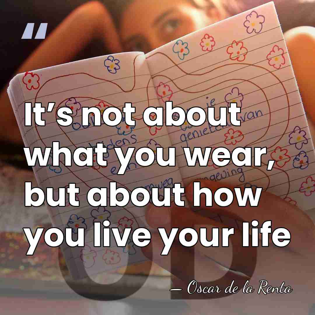 It’s not about what you wear, but about how you live your&hellip; - Oscar de la Renta