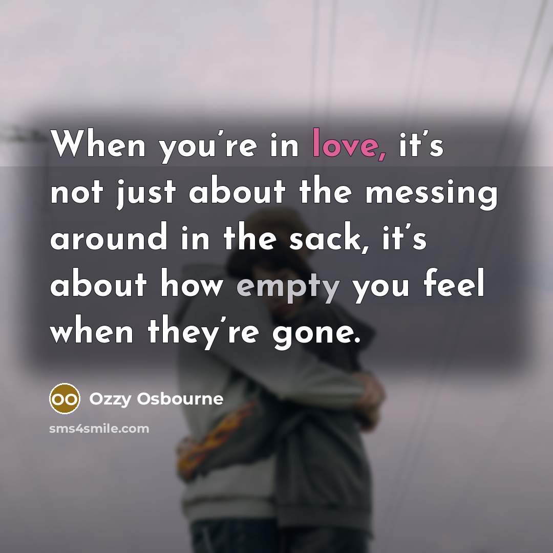 “When you’re in love, it’s not just about the messing…” quote by Ozzy Osbourne