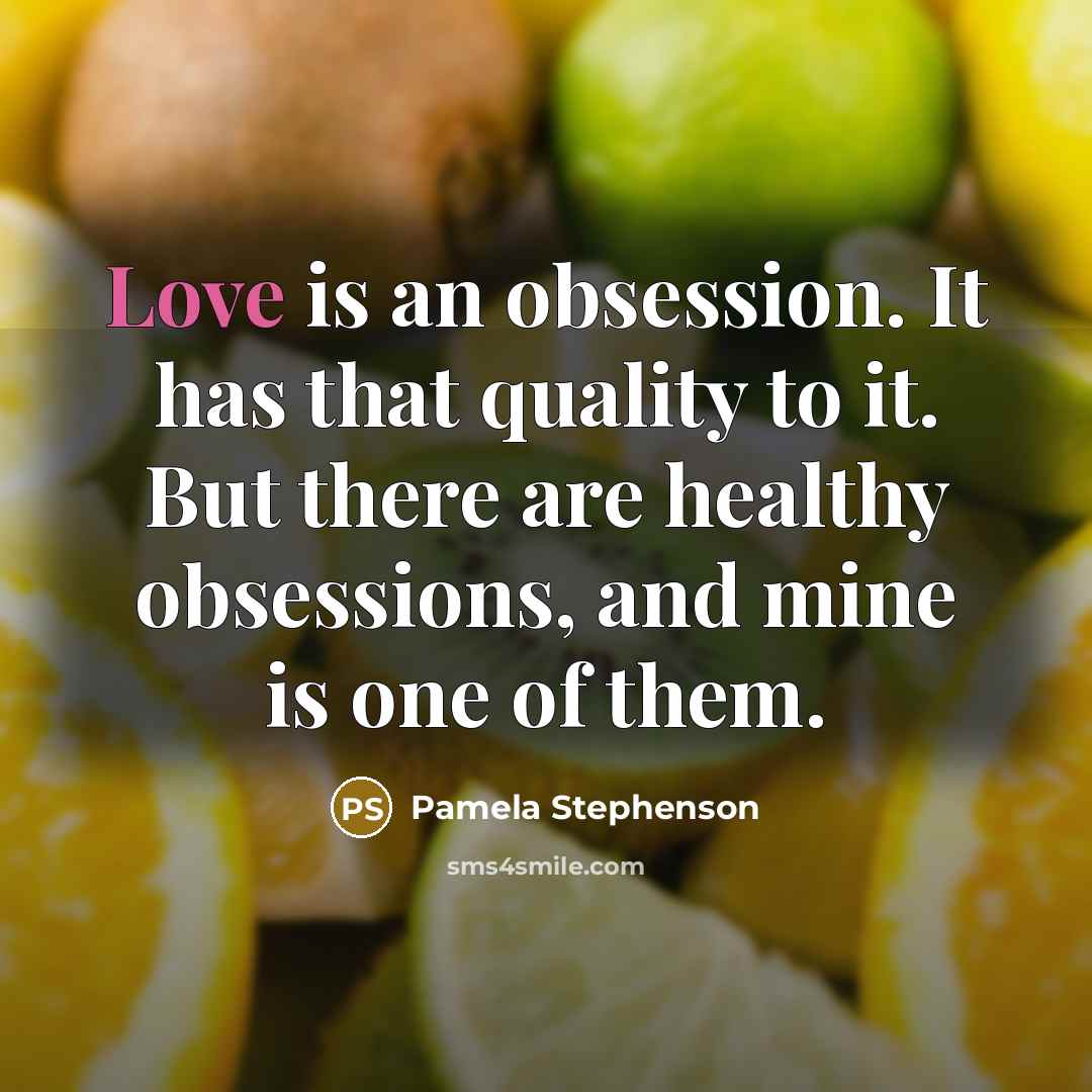 “Love is an obsession. It has that quality to it.…” quote by Pamela Stephenson