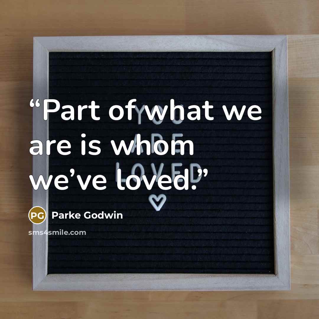 “Part of what we are is whom we’ve loved.” quote by Parke Godwin