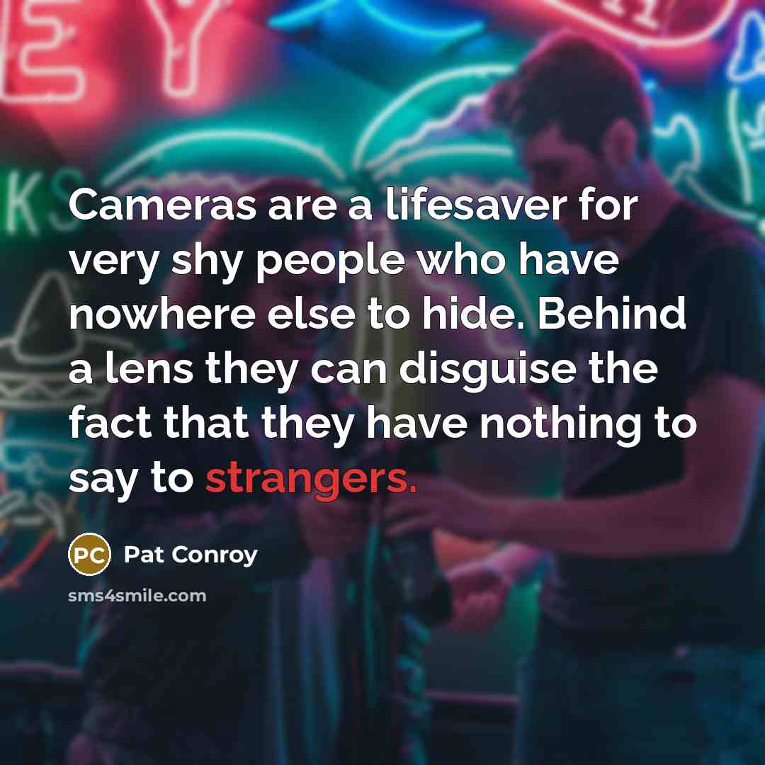 “Cameras are a lifesaver for very shy people who have…” quote by Pat Conroy