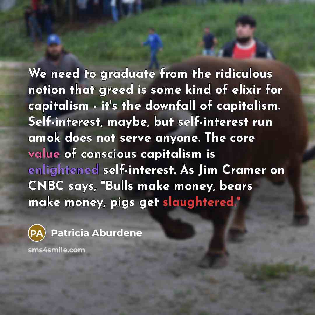 “We need to graduate from the ridiculous notion that greed…” quote by Patricia Aburdene