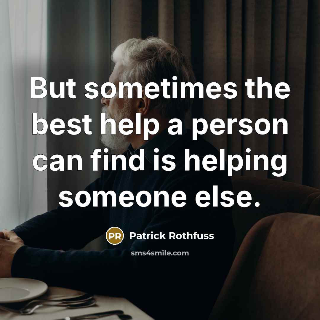 “But sometimes the best help a person can find is…” quote by Patrick Rothfuss
