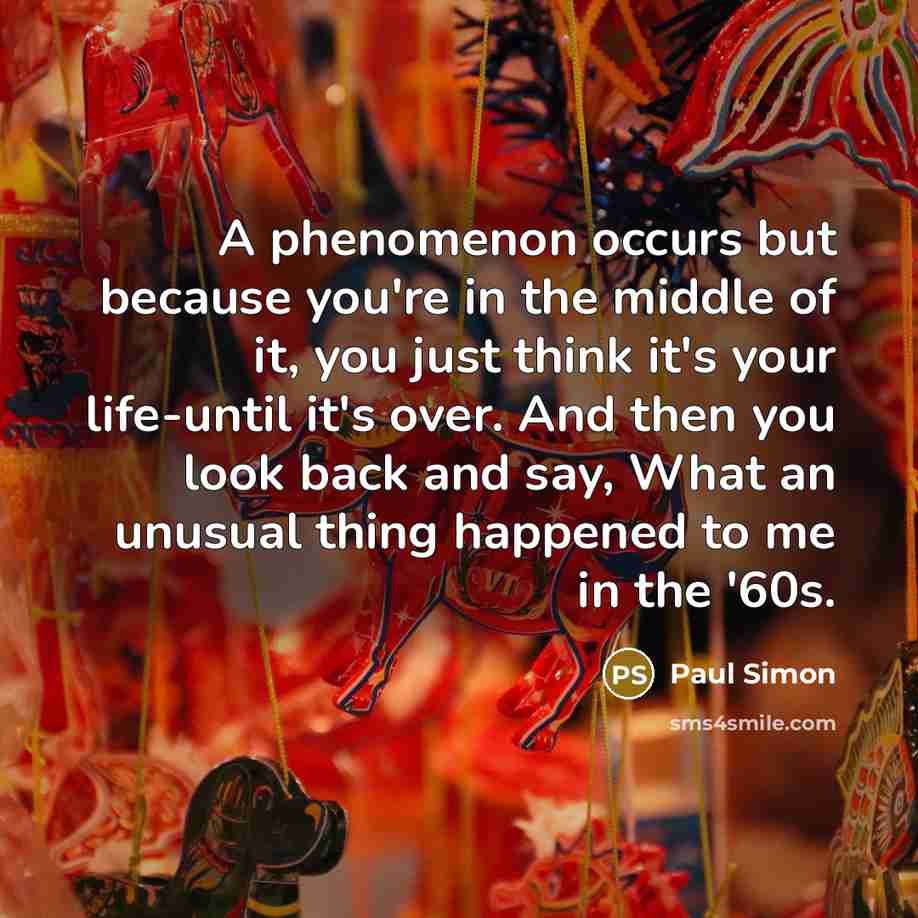 “A phenomenon occurs but because you're in the middle of…” quote by Paul Simon