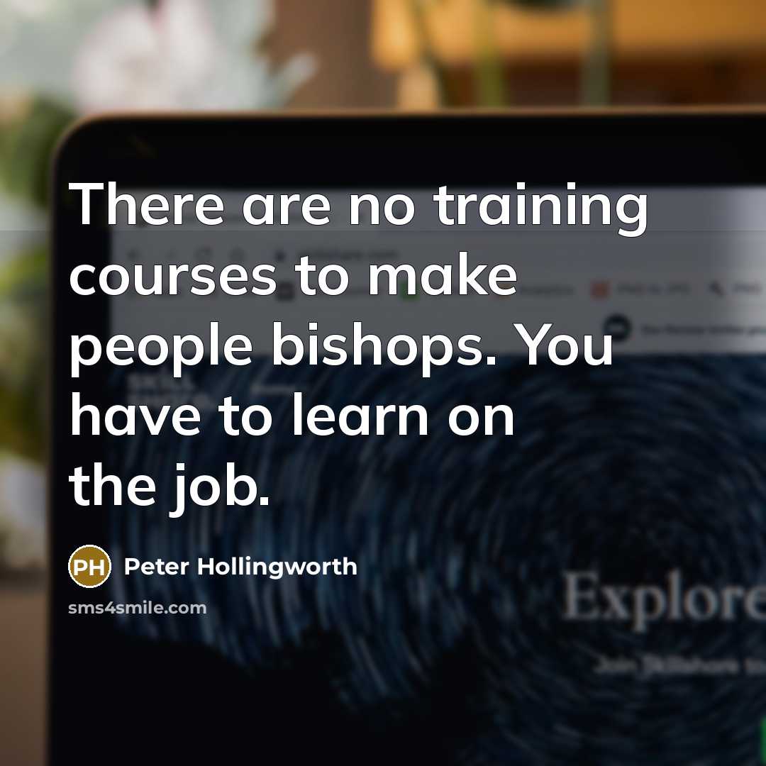 “There are no training courses to make people bishops. You…” quote by Peter Hollingworth