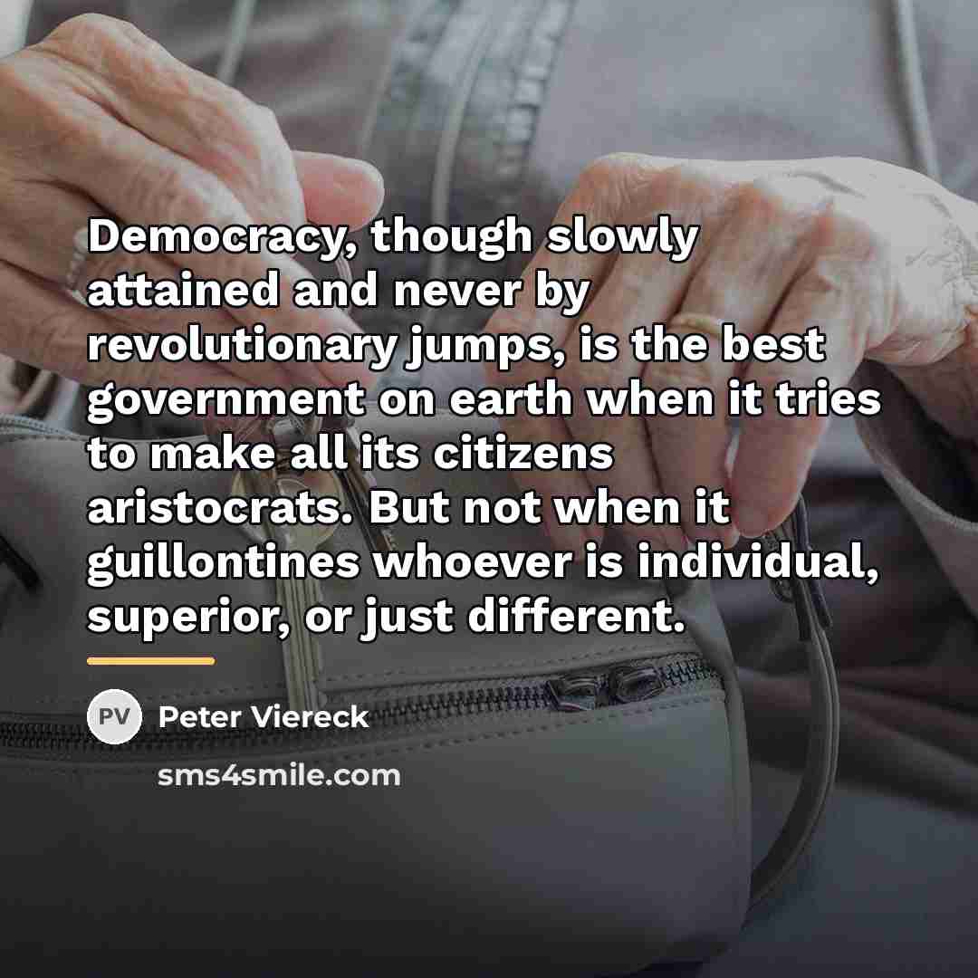“Democracy, though slowly attained and never by revolutionary jumps, is…” quote by Peter Viereck