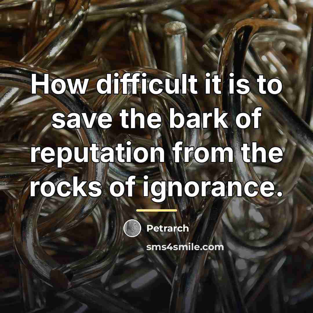 “How difficult it is to save the bark of reputation…” quote by Petrarch