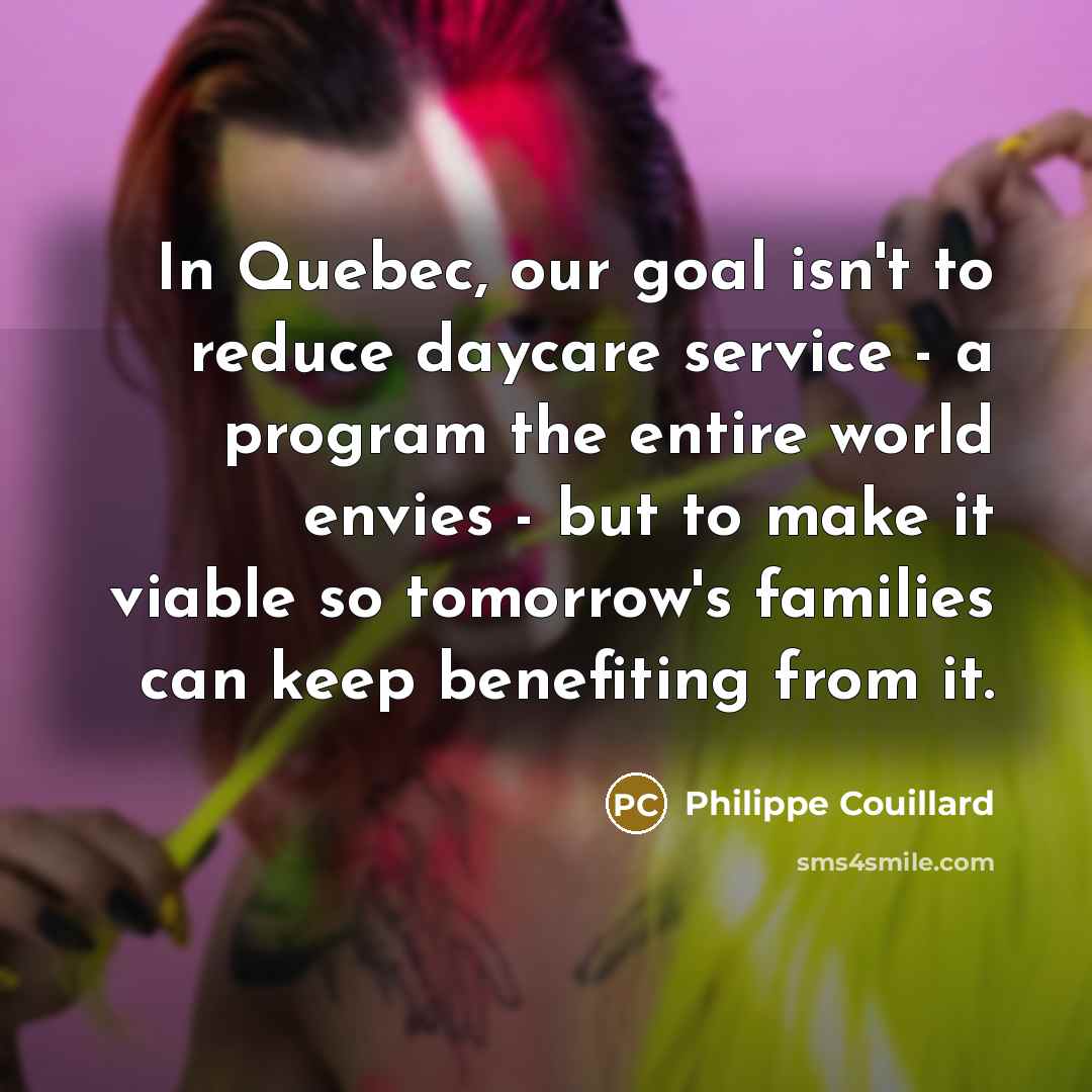 “In Quebec, our goal isn't to reduce daycare service -…” quote by Philippe Couillard