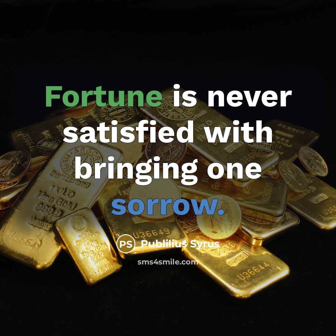 “Fortune is never satisfied with bringing one sorrow.…” quote by Publilius Syrus